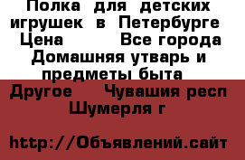 Полка  для  детских игрушек  в  Петербурге › Цена ­ 500 - Все города Домашняя утварь и предметы быта » Другое   . Чувашия респ.,Шумерля г.